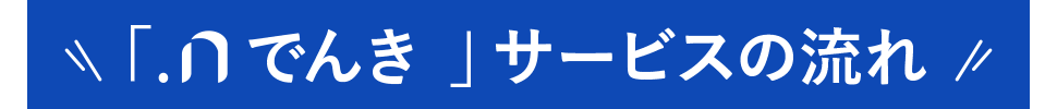 「.nでんき」サービスの流れ