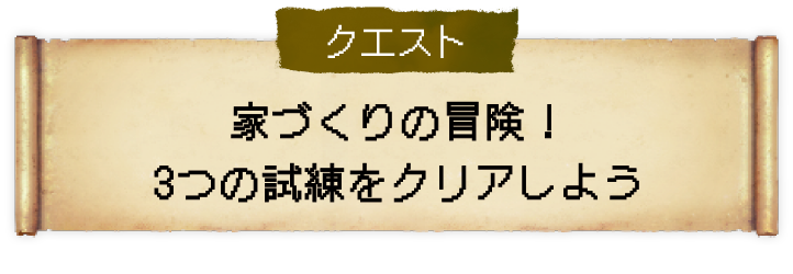 クエスト 家づくりの冒険！３つの試練をクリアしよう！